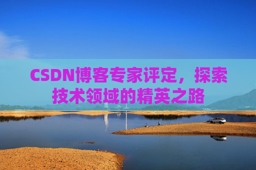 CSDN博客专家评定，探索技术领域的精英之路